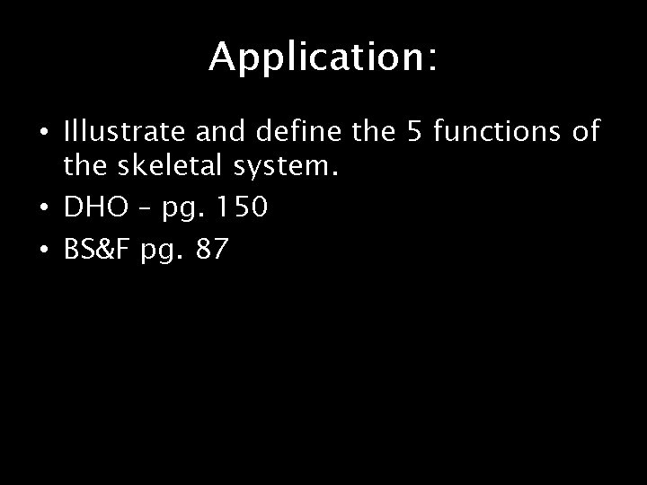 Application: • Illustrate and define the 5 functions of the skeletal system. • DHO