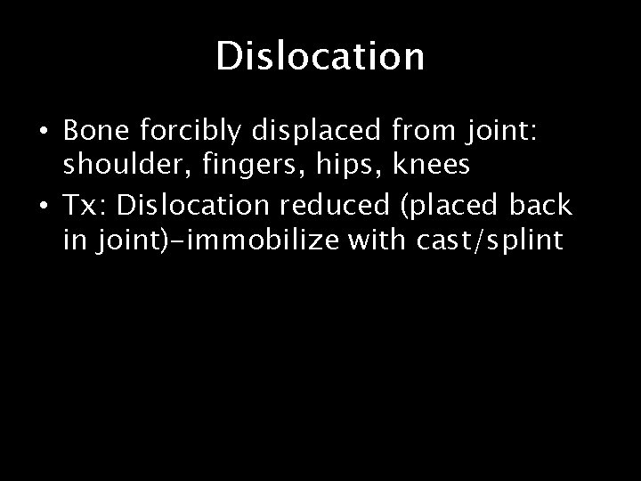 Dislocation • Bone forcibly displaced from joint: shoulder, fingers, hips, knees • Tx: Dislocation