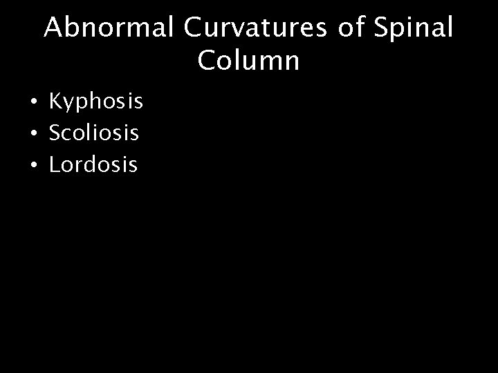 Abnormal Curvatures of Spinal Column • Kyphosis • Scoliosis • Lordosis 