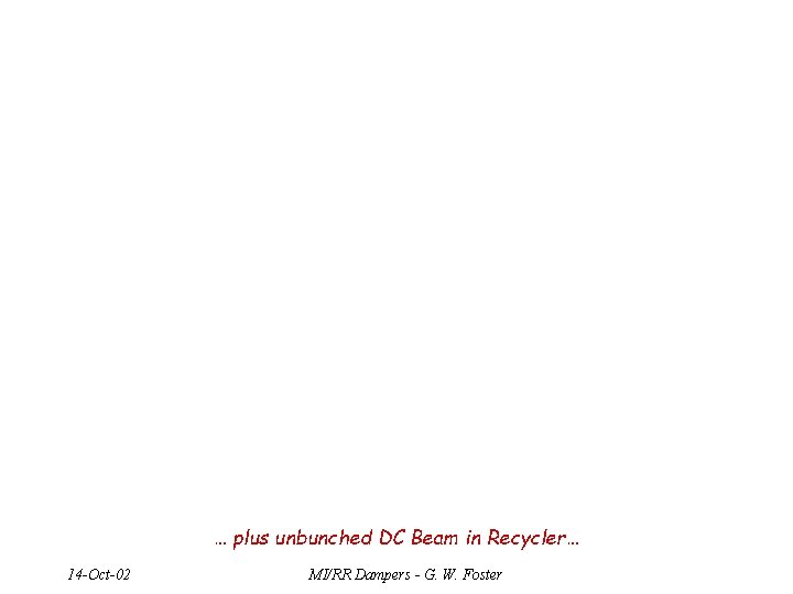 … plus unbunched DC Beam in Recycler… 14 -Oct-02 MI/RR Dampers - G. W.