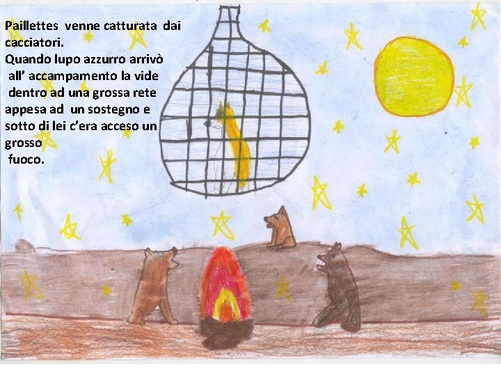 Paillettes venne catturata dai cacciatori. Quando lupo azzurro arrivò all’ accampamento la vide dentro