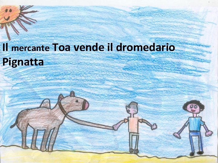 Il mercante Toa vende il dromedario Pignatta 