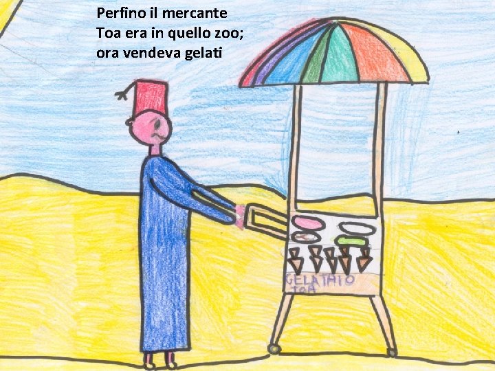 Perfino il mercante Toa era in quello zoo; ora vendeva gelati 