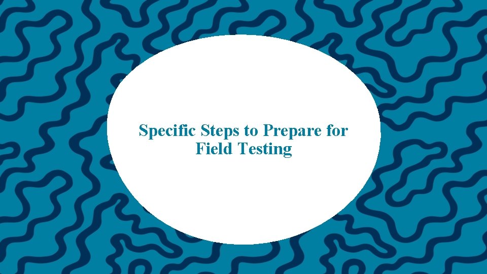 Specific Steps to Prepare for Field Testing 6 