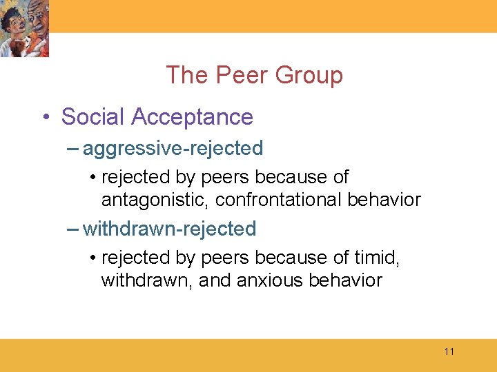 The Peer Group • Social Acceptance – aggressive-rejected • rejected by peers because of