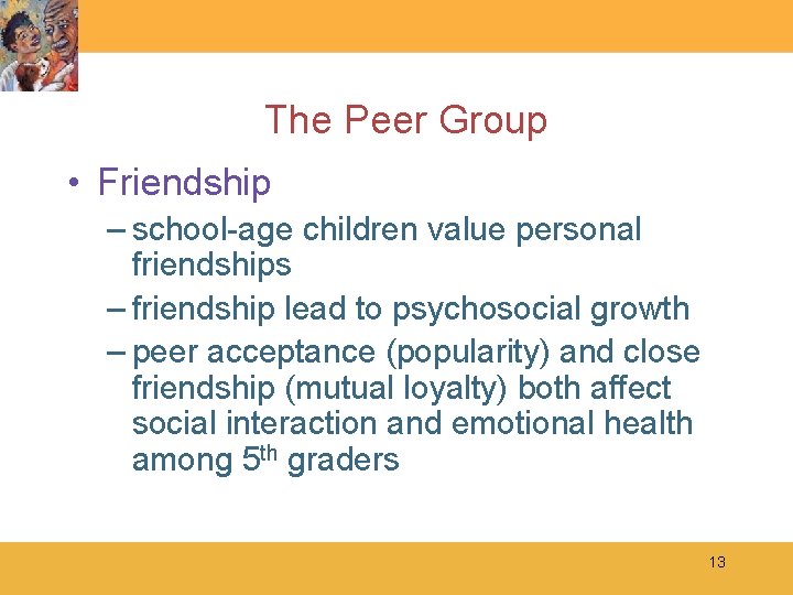 The Peer Group • Friendship – school-age children value personal friendships – friendship lead