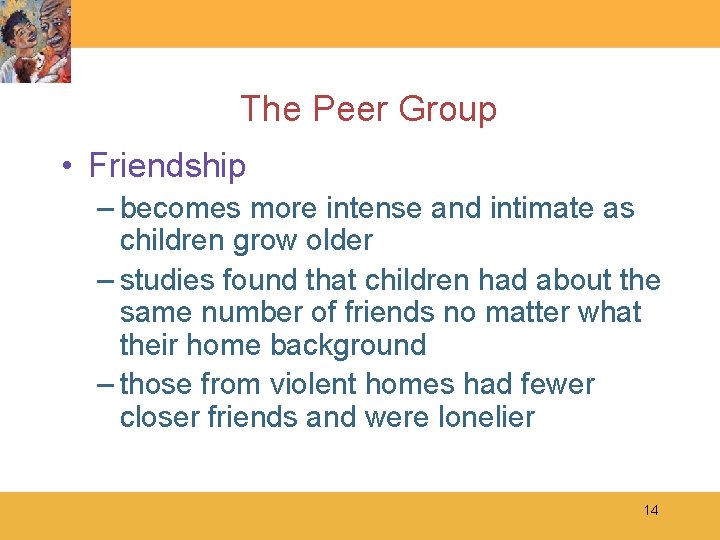 The Peer Group • Friendship – becomes more intense and intimate as children grow