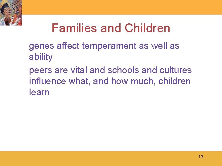 Families and Children genes affect temperament as well as ability peers are vital and