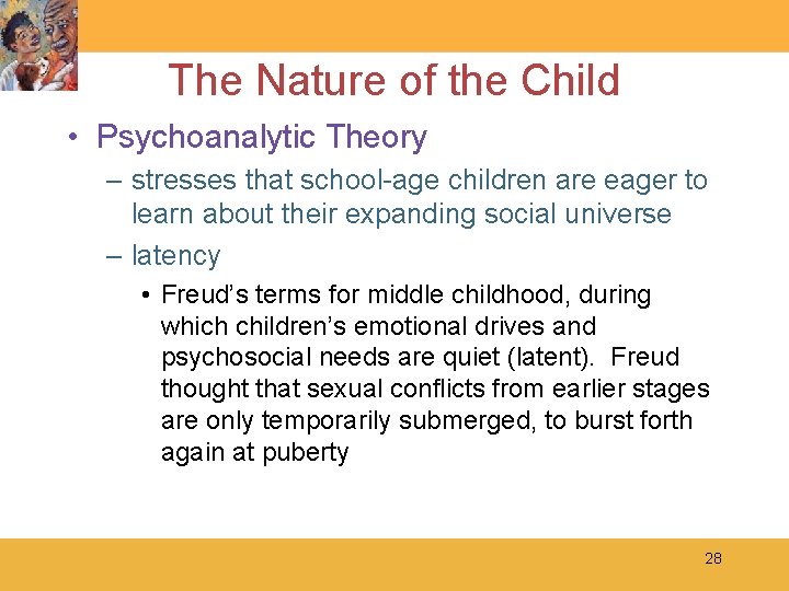 The Nature of the Child • Psychoanalytic Theory – stresses that school-age children are