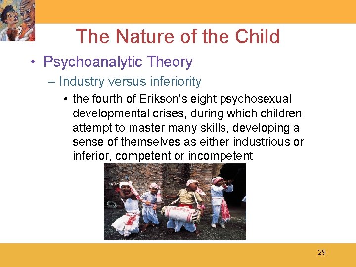 The Nature of the Child • Psychoanalytic Theory – Industry versus inferiority • the