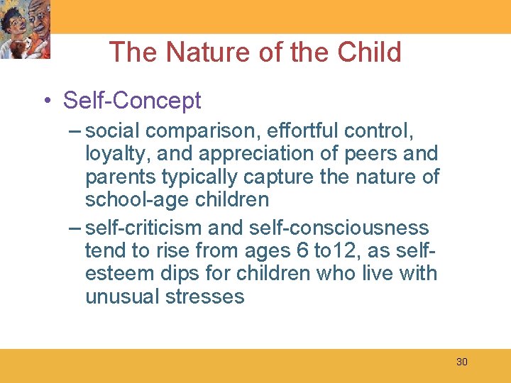 The Nature of the Child • Self-Concept – social comparison, effortful control, loyalty, and