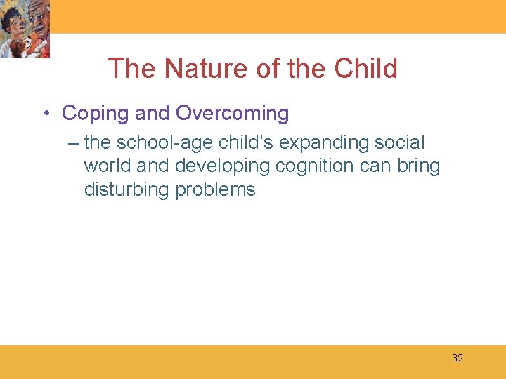 The Nature of the Child • Coping and Overcoming – the school-age child’s expanding