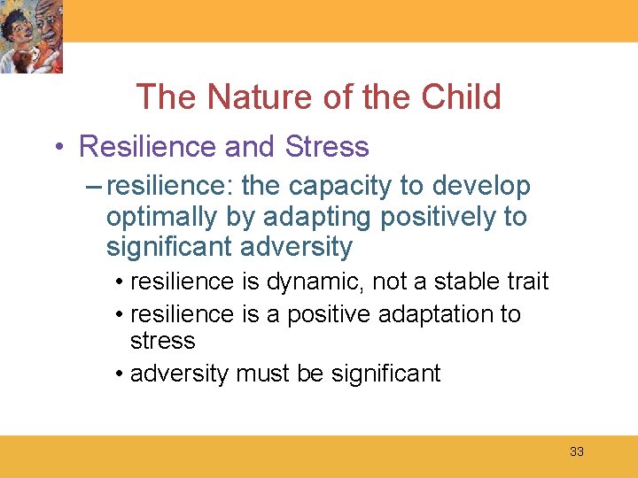 The Nature of the Child • Resilience and Stress – resilience: the capacity to