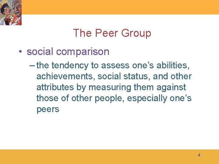 The Peer Group • social comparison – the tendency to assess one’s abilities, achievements,