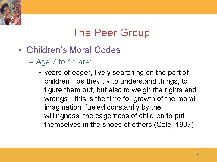The Peer Group • Children’s Moral Codes – Age 7 to 11 are: •