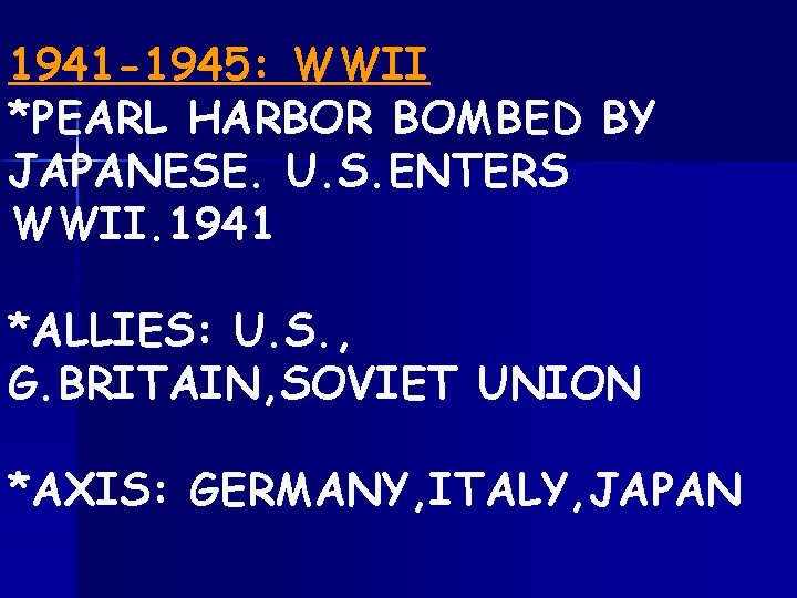 1941 -1945: WWII *PEARL HARBOR BOMBED BY JAPANESE. U. S. ENTERS WWII. 1941 *ALLIES: