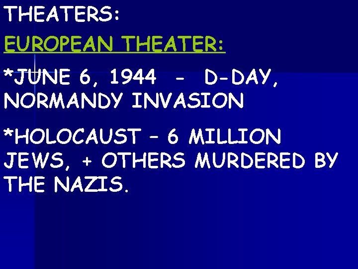 THEATERS: EUROPEAN THEATER: *JUNE 6, 1944 - D-DAY, NORMANDY INVASION *HOLOCAUST – 6 MILLION