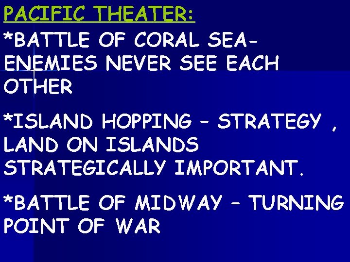 PACIFIC THEATER: *BATTLE OF CORAL SEAENEMIES NEVER SEE EACH OTHER *ISLAND HOPPING – STRATEGY