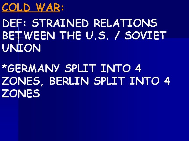 COLD WAR: DEF: STRAINED RELATIONS BETWEEN THE U. S. / SOVIET UNION *GERMANY SPLIT