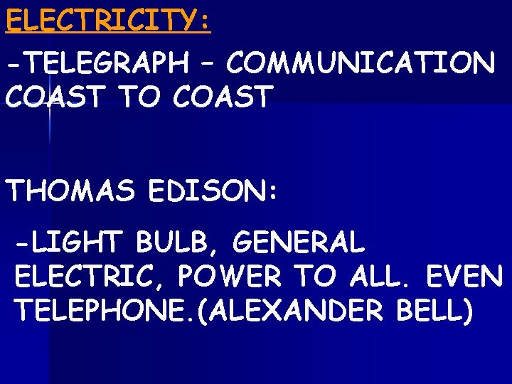 ELECTRICITY: -TELEGRAPH – COMMUNICATION COAST TO COAST THOMAS EDISON: -LIGHT BULB, GENERAL ELECTRIC, POWER