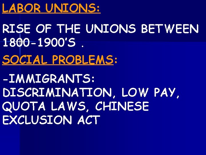 LABOR UNIONS: RISE OF THE UNIONS BETWEEN 1800 -1900’S. SOCIAL PROBLEMS: -IMMIGRANTS: DISCRIMINATION, LOW