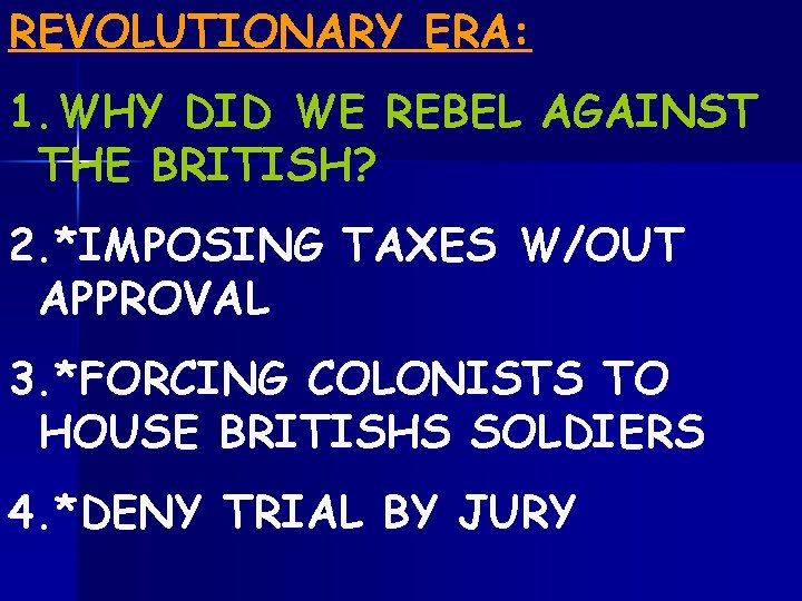 REVOLUTIONARY ERA: 1. WHY DID WE REBEL AGAINST THE BRITISH? 2. *IMPOSING TAXES W/OUT