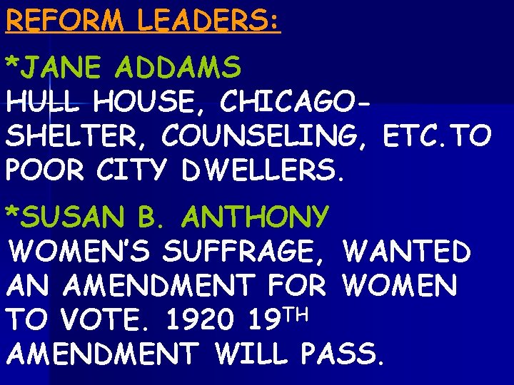 REFORM LEADERS: *JANE ADDAMS HULL HOUSE, CHICAGOSHELTER, COUNSELING, ETC. TO POOR CITY DWELLERS. *SUSAN