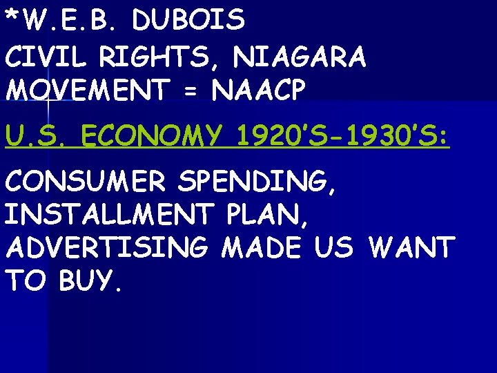 *W. E. B. DUBOIS CIVIL RIGHTS, NIAGARA MOVEMENT = NAACP U. S. ECONOMY 1920’S-1930’S: