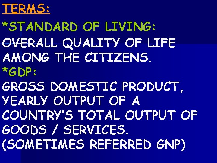 TERMS: *STANDARD OF LIVING: OVERALL QUALITY OF LIFE AMONG THE CITIZENS. *GDP: GROSS DOMESTIC