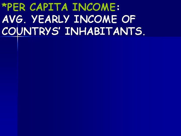 *PER CAPITA INCOME: AVG. YEARLY INCOME OF COUNTRYS’ INHABITANTS. 