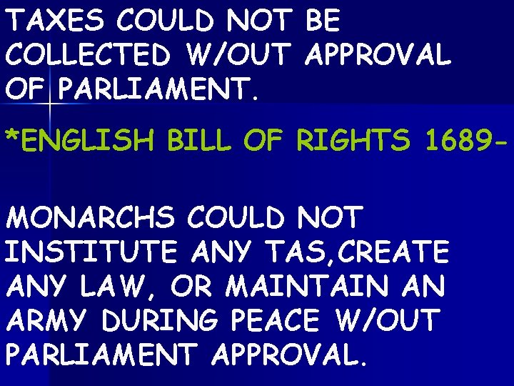 TAXES COULD NOT BE COLLECTED W/OUT APPROVAL OF PARLIAMENT. *ENGLISH BILL OF RIGHTS 1689