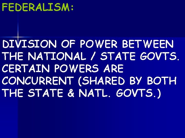 FEDERALISM: DIVISION OF POWER BETWEEN THE NATIONAL / STATE GOVTS. CERTAIN POWERS ARE CONCURRENT