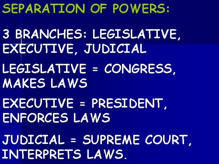SEPARATION OF POWERS: 3 BRANCHES: LEGISLATIVE, EXECUTIVE, JUDICIAL LEGISLATIVE = CONGRESS, MAKES LAWS EXECUTIVE