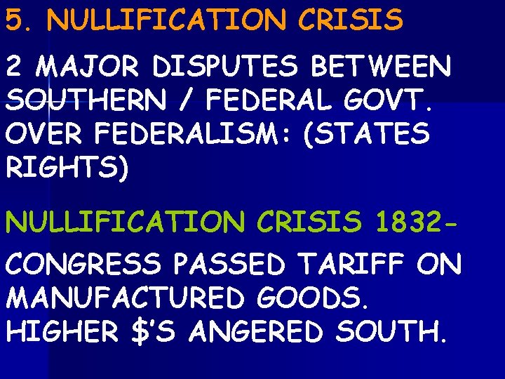 5. NULLIFICATION CRISIS 2 MAJOR DISPUTES BETWEEN SOUTHERN / FEDERAL GOVT. OVER FEDERALISM: (STATES