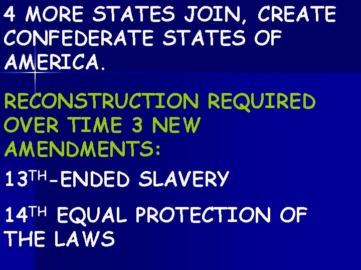 4 MORE STATES JOIN, CREATE CONFEDERATE STATES OF AMERICA. RECONSTRUCTION REQUIRED OVER TIME 3