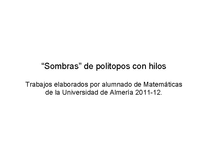 “Sombras” de politopos con hilos Trabajos elaborados por alumnado de Matemáticas de la Universidad