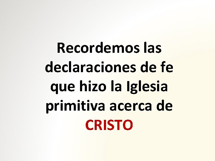 Recordemos las declaraciones de fe que hizo la Iglesia primitiva acerca de CRISTO 