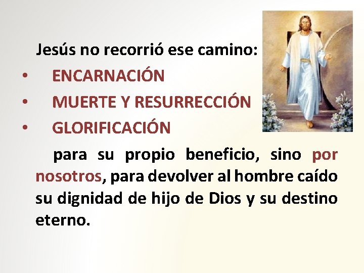 Jesús no recorrió ese camino: • ENCARNACIÓN • MUERTE Y RESURRECCIÓN • GLORIFICACIÓN para