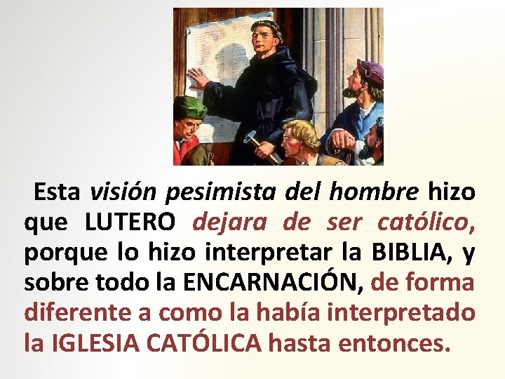 Esta visión pesimista del hombre hizo que LUTERO dejara de ser católico, porque lo