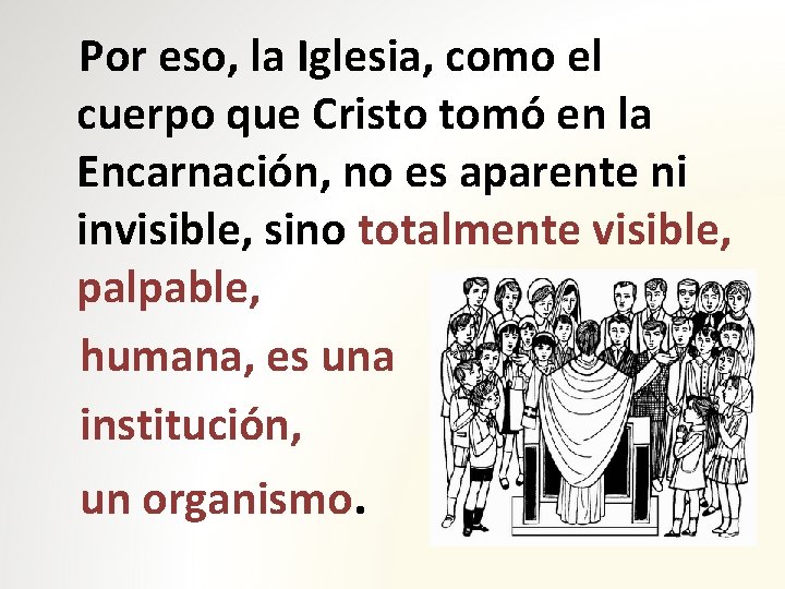 Por eso, la Iglesia, como el cuerpo que Cristo tomó en la Encarnación, no