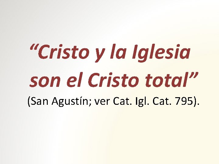 “Cristo y la Iglesia son el Cristo total” (San Agustín; ver Cat. Igl. Cat.