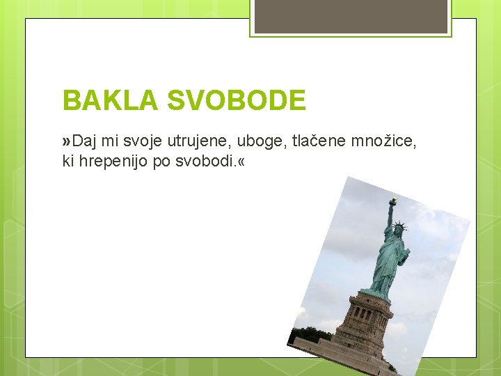 BAKLA SVOBODE » Daj mi svoje utrujene, uboge, tlačene množice, ki hrepenijo po svobodi.