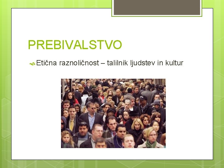 PREBIVALSTVO Etična raznoličnost – talilnik ljudstev in kultur 