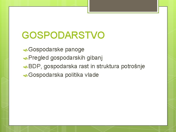 GOSPODARSTVO Gospodarske panoge Pregled gospodarskih gibanj BDP, gospodarska rast in struktura potrošnje Gospodarska politika