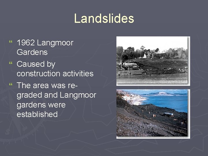 Landslides 1962 Langmoor Gardens } Caused by construction activities } The area was regraded