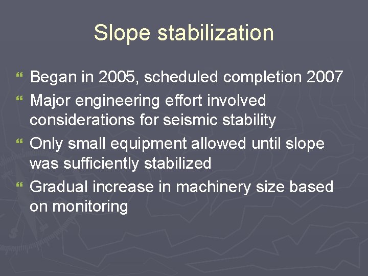 Slope stabilization } } Began in 2005, scheduled completion 2007 Major engineering effort involved