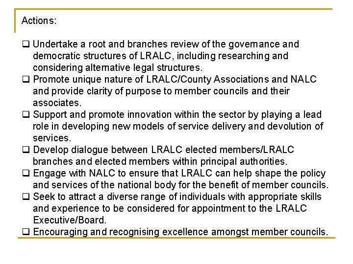 Actions: q Undertake a root and branches review of the governance and democratic structures Actions: q Undertake a root and branches review of the governance and democratic structures