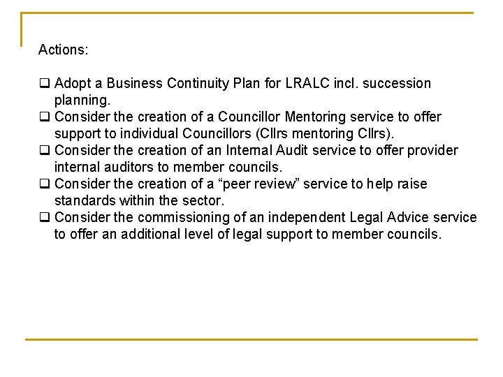 Actions: q Adopt a Business Continuity Plan for LRALC incl. succession planning. q Consider Actions: q Adopt a Business Continuity Plan for LRALC incl. succession planning. q Consider