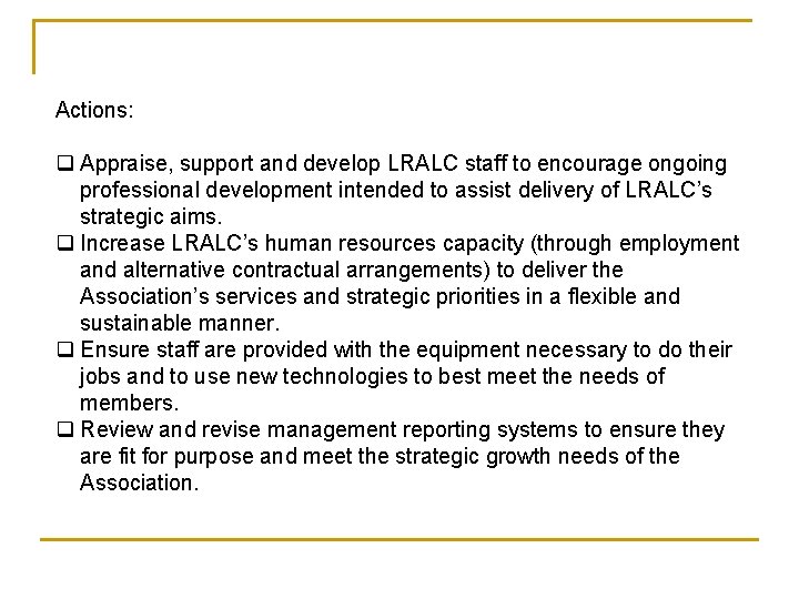 Actions: q Appraise, support and develop LRALC staff to encourage ongoing professional development intended