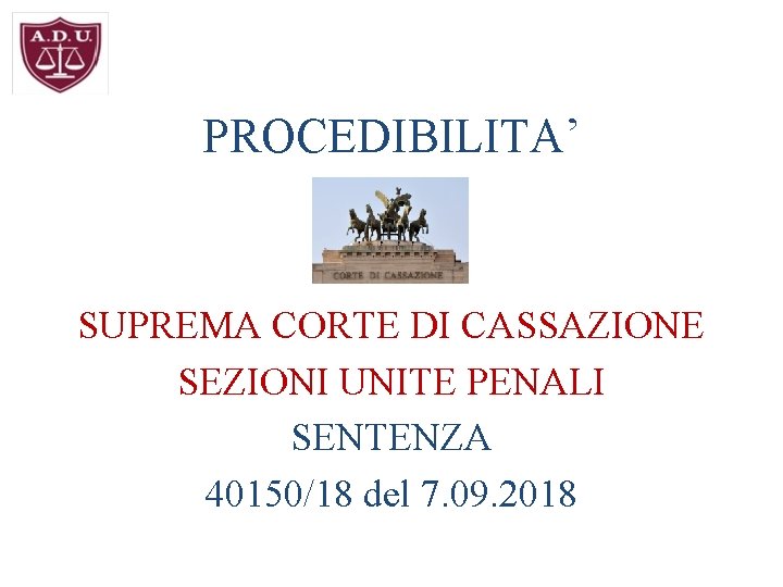PROCEDIBILITA’ SUPREMA CORTE DI CASSAZIONE SEZIONI UNITE PENALI SENTENZA 40150/18 del 7. 09. 2018